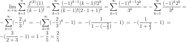 \lim_{n\to\infty}\sum_{k=1}^n\frac{f^{(k)}(1)}{(k-1)!}=\sum_{k=1}^\infty\frac{(-1)^{k-1}(k-1)!2^k}{(k-1)!(2\cdot1+1)^k}=\sum_{k=1}^\infty\frac{(-1)^{k-1}2^k}{3^k}=-\sum_{k=1}^\infty\frac{(-1)^k2^k}{3^k}=-\sum_{k=1}^\infty(-\frac{2}{3})^k=-(\sum_{k=0}^\infty(-\frac{2}{3})^k-1)=-(\frac{1}{1-(-\frac23)}-1)=-(\frac{1}{1+\frac23}-1)=-(\frac{3}{2+3}-1)=1-\frac35=\frac25